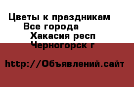 Цветы к праздникам  - Все города  »    . Хакасия респ.,Черногорск г.